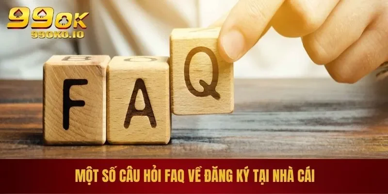 Một số câu hỏi faq về đăng ký tại nhà cái