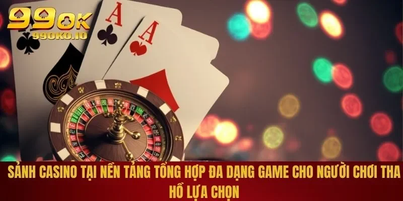 Sảnh Casino tại nền tảng tổng hợp đa dạng game cho người chơi tha hồ lựa chọn